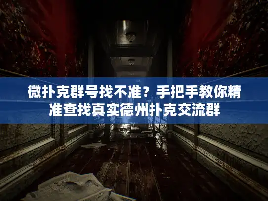 微扑克群号找不准？手把手教你精准查找真实德州扑克交流群