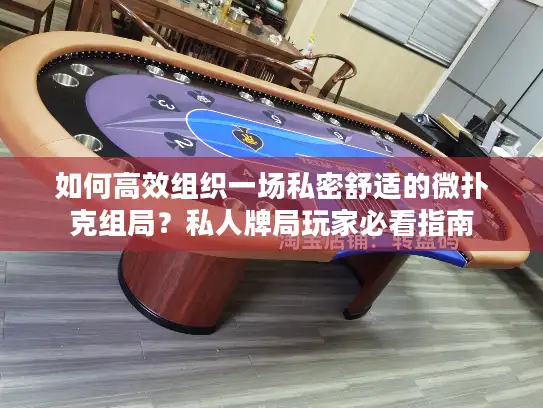 如何高效组织一场私密舒适的微扑克组局？私人牌局玩家必看指南