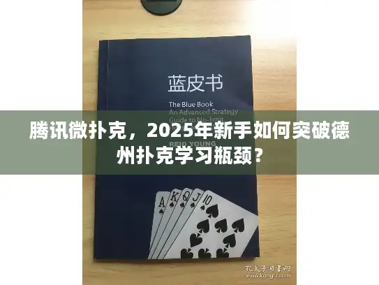 腾讯微扑克，2025年新手如何突破德州扑克学习瓶颈？