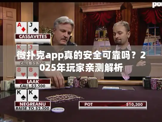 微扑克app真的安全可靠吗？2025年玩家亲测解析
