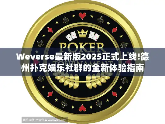 Weverse最新版2025正式上线!德州扑克娱乐社群的全新体验指南