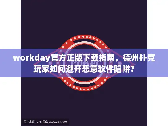 workday官方正版下载指南，德州扑克玩家如何避开恶意软件陷阱？