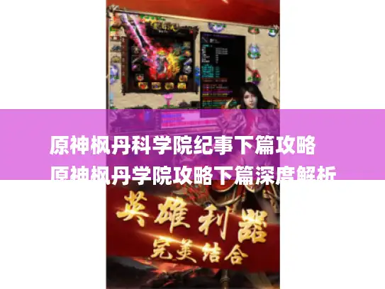 原神枫丹科学院纪事下篇攻略
原神枫丹学院攻略下篇深度解析