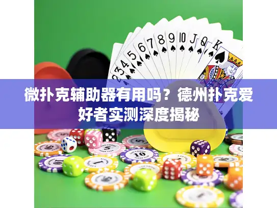微扑克辅助器有用吗？德州扑克爱好者实测深度揭秘