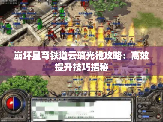 崩坏星穹铁道云璃光锥攻略：高效提升技巧揭秘