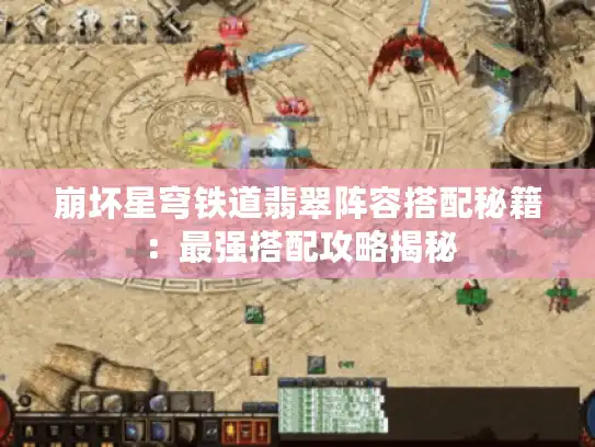 崩坏星穹铁道翡翠阵容搭配秘籍：最强搭配攻略揭秘