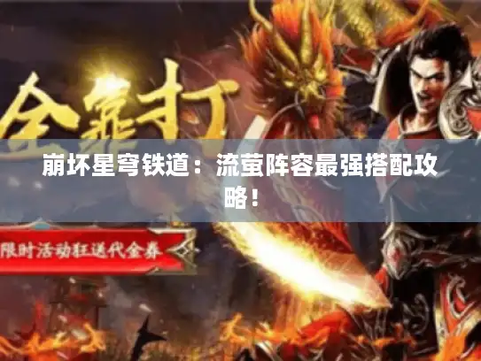 崩坏星穹铁道：流萤阵容最强搭配攻略！