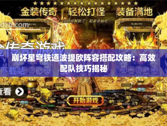 崩坏星穹铁道波提欧阵容搭配攻略：高效配队技巧揭秘
