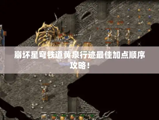 崩坏星穹铁道黄泉行迹最佳加点顺序攻略！