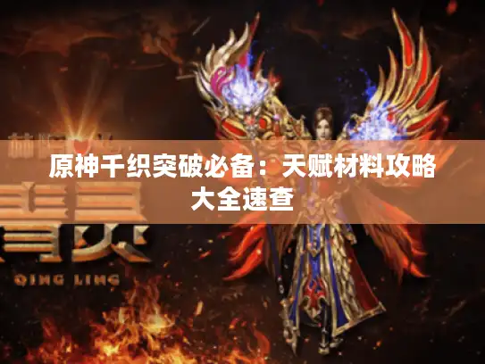 原神千织突破必备:天赋材料攻略大全速查 原神千织突破必备:天赋材料攻略大全速查