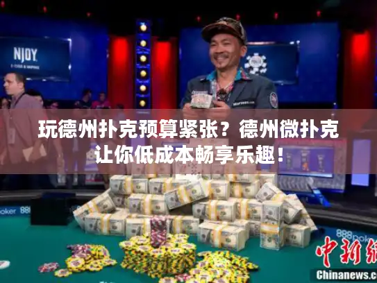 玩德州扑克预算紧张？德州微扑克让你低成本畅享乐趣！