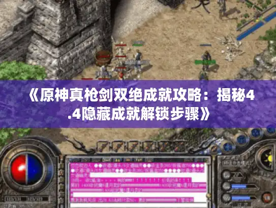 《原神真枪剑双绝成就攻略：揭秘4.4隐藏成就解锁步骤》