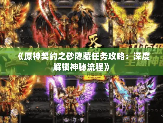 《原神契约之砂隐藏任务攻略：深度解锁神秘流程》