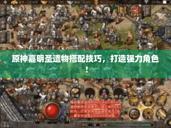 原神嘉明圣遗物搭配技巧，打造强力角色！