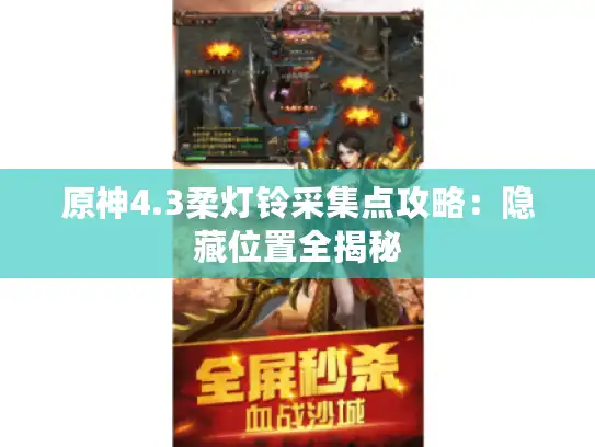 原神4.3柔灯铃采集点攻略:隐藏位置全揭秘 原神4.3柔灯铃采集点攻略:隐藏位置全揭秘