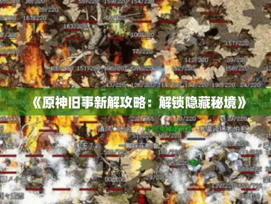 《原神旧事新解攻略:解锁隐藏秘境》 《原神旧事新解攻略:解锁隐藏秘境》