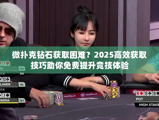 微扑克钻石获取困难？2025高效获取技巧助你免费提升竞技体验