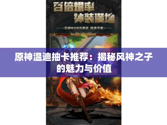 原神温迪抽卡推荐：揭秘风神之子的魅力与价值