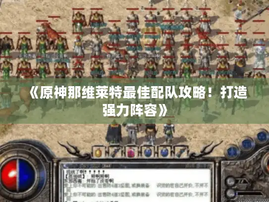 《原神那维莱特最佳配队攻略！打造强力阵容》