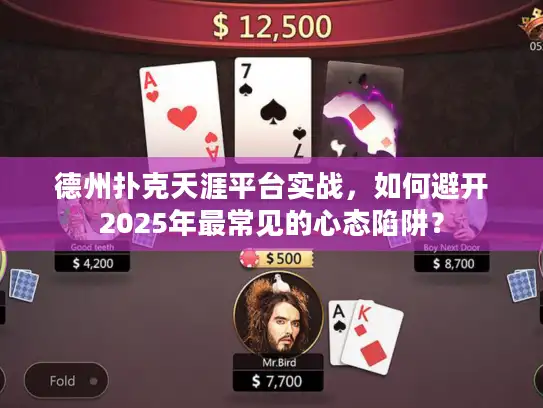 德州扑克天涯平台实战,如何避开2025年最常见的心态陷阱? 德州扑克天涯平台实战,如何避开2025年最常见的心态陷阱?