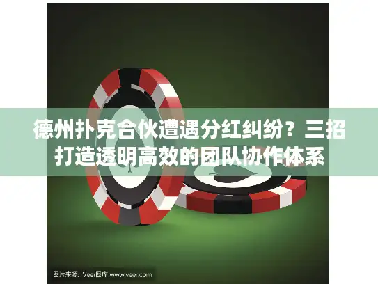 德州扑克合伙遭遇分红纠纷？三招打造透明高效的团队协作体系