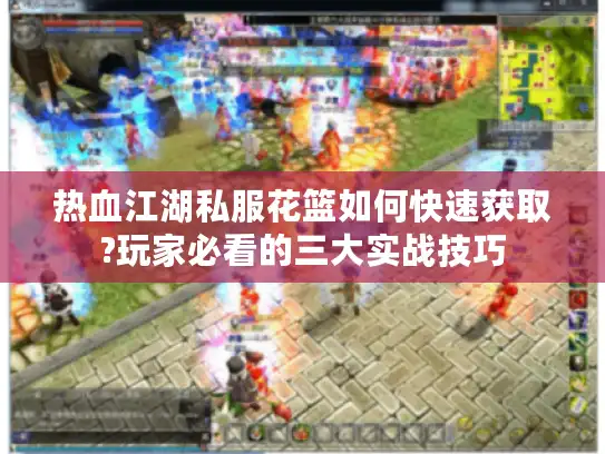 热血江湖私服花篮如何快速获取?玩家必看的三大实战技巧