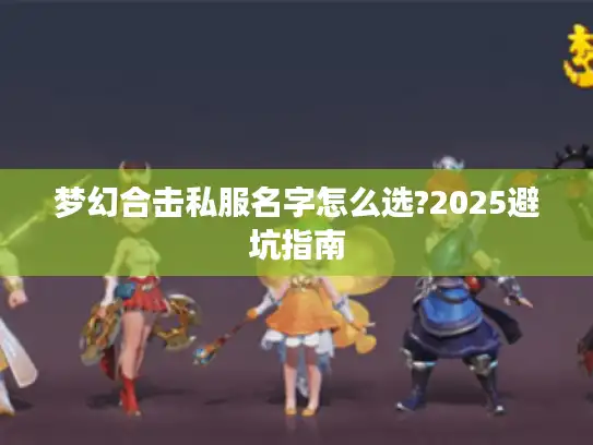 梦幻合击私服名字怎么选?2025避坑指南