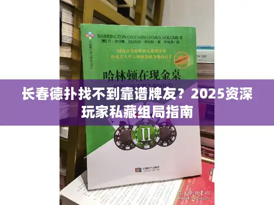 长春德扑找不到靠谱牌友？2025资深玩家私藏组局指南
