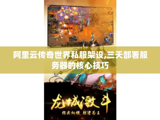 阿里云传奇世界私服架设,三天部署服务器的核心技巧