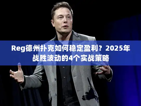 Reg德州扑克如何稳定盈利？2025年战胜波动的4个实战策略
