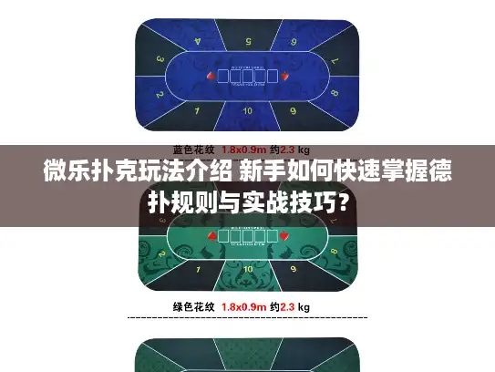 微乐扑克玩法介绍 新手如何快速掌握德扑规则与实战技巧？