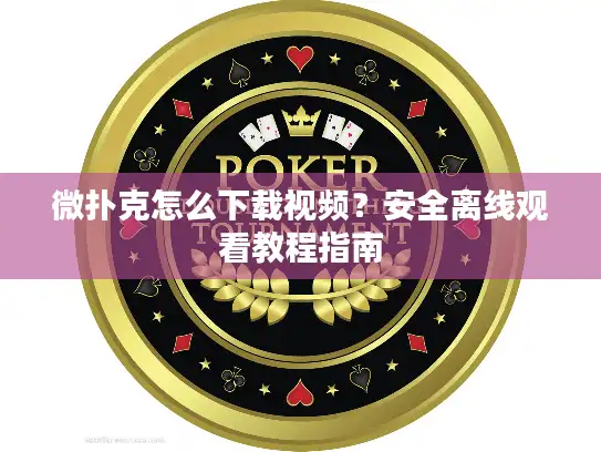 微扑克怎么下载视频？安全离线观看教程指南