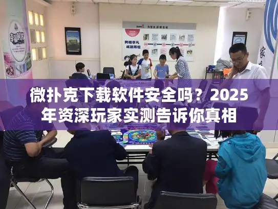 微扑克下载软件安全吗？2025年资深玩家实测告诉你真相