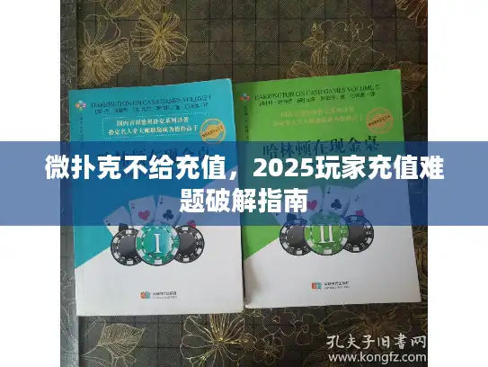 微扑克不给充值，2025玩家充值难题破解指南