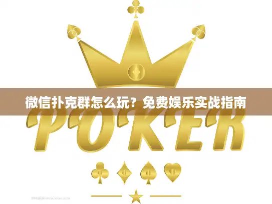 微信扑克群怎么玩？免费娱乐实战指南