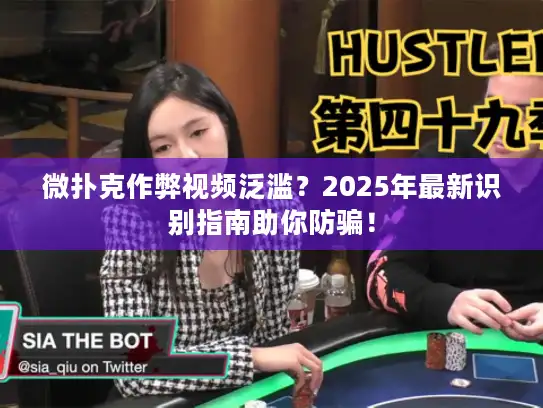 微扑克作弊视频泛滥?2025年最新识别指南助你防骗! 微扑克作弊视频泛滥?2025年最新识别指南助你防骗!