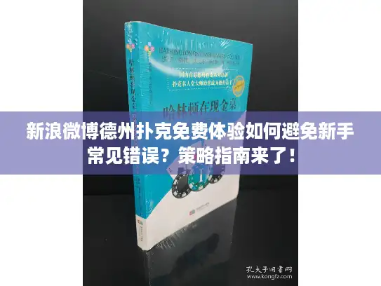 新浪微博德州扑克免费体验如何避免新手常见错误？策略指南来了！