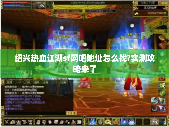 绍兴热血江湖sf网吧地址怎么找?实测攻略来了 绍兴热血江湖sf网吧地址怎么找?实测攻略来了