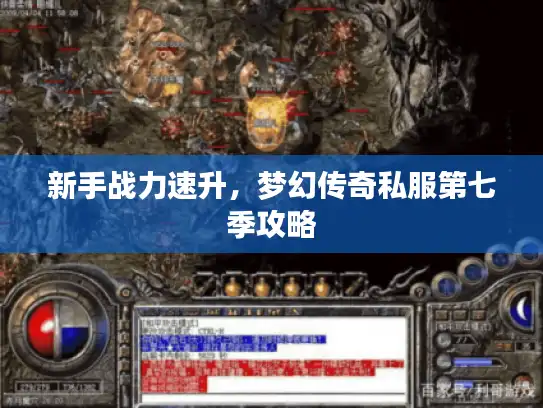 新手战力速升，梦幻传奇私服第七季攻略