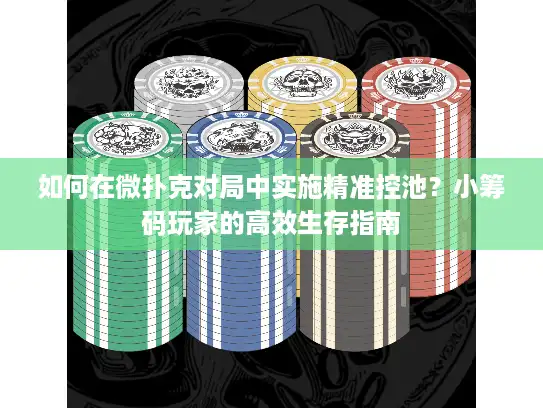 如何在微扑克对局中实施精准控池？小筹码玩家的高效生存指南