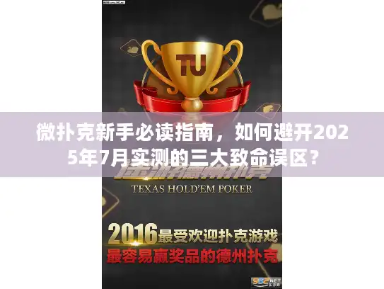 微扑克新手必读指南，如何避开2025年7月实测的三大致命误区？
