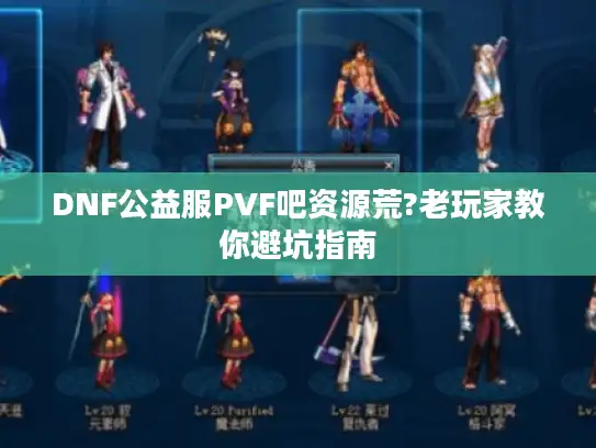DNF公益服PVF吧资源荒?老玩家教你避坑指南