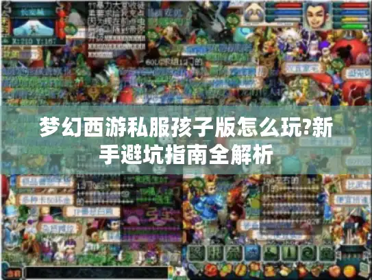 梦幻西游私服孩子版怎么玩?新手避坑指南全解析