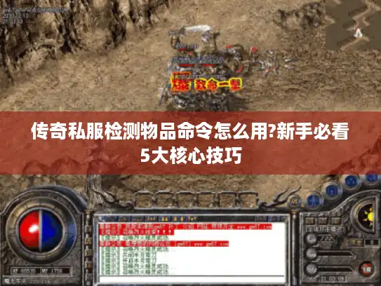 传奇私服检测物品命令怎么用?新手必看5大核心技巧 传奇私服检测物品命令怎么用?新手必看5大核心技巧