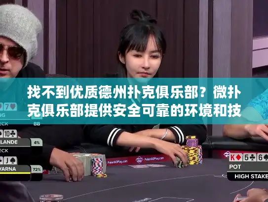 找不到优质德州扑克俱乐部？微扑克俱乐部提供安全可靠的环境和技巧提升