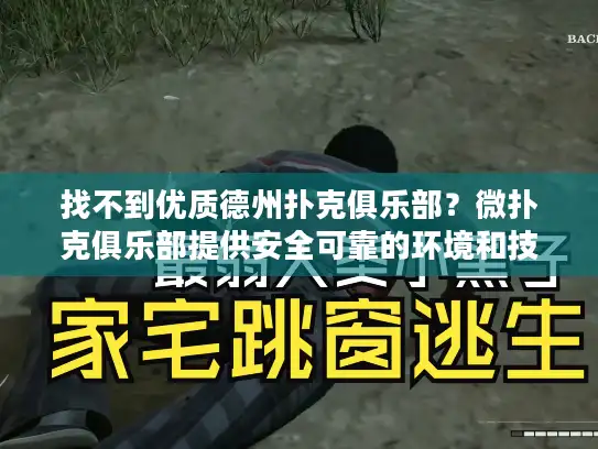 找不到优质德州扑克俱乐部？微扑克俱乐部提供安全可靠的环境和技巧提升