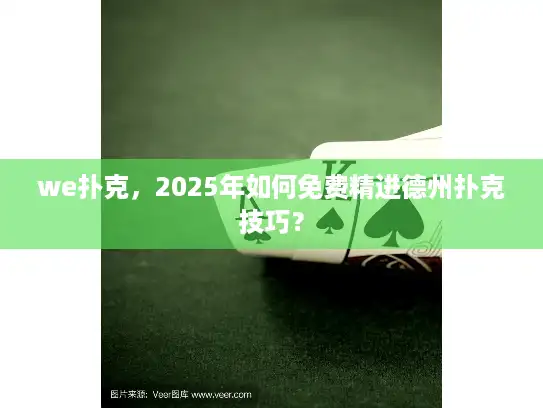 we扑克，2025年如何免费精进德州扑克技巧？