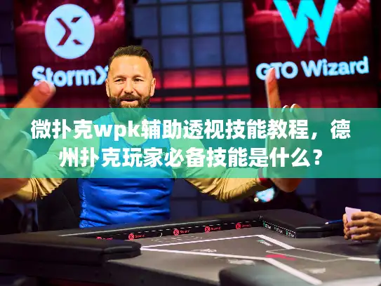 微扑克wpk辅助透视技能教程，德州扑克玩家必备技能是什么？