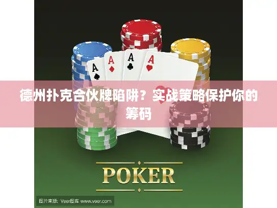 德州扑克合伙牌陷阱?实战策略保护你的筹码 德州扑克合伙牌陷阱?实战策略保护你的筹码