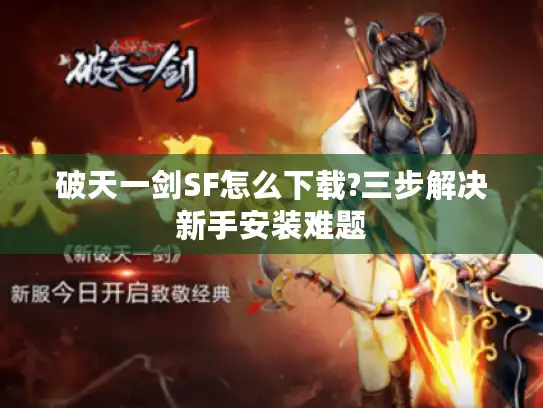 破天一剑SF怎么下载?三步解决新手安装难题